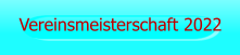 Vereinsmeisterschaft 2022
